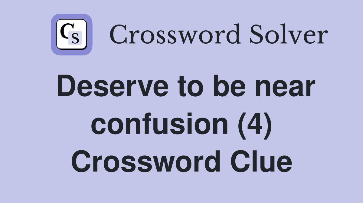 Deserve to be near confusion (4) Crossword Clue