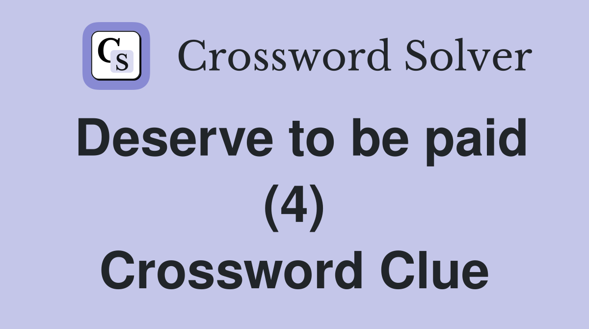 Deserve to be paid (4) Crossword Clue