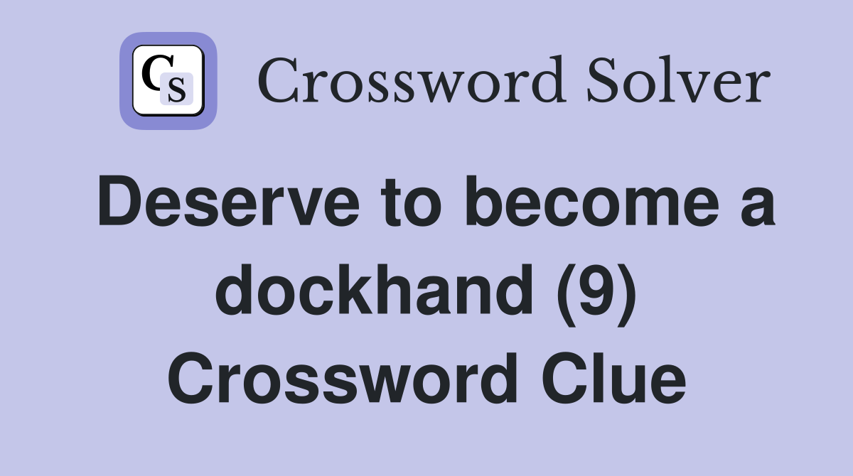 Deserve to become a dockhand (9) Crossword Clue