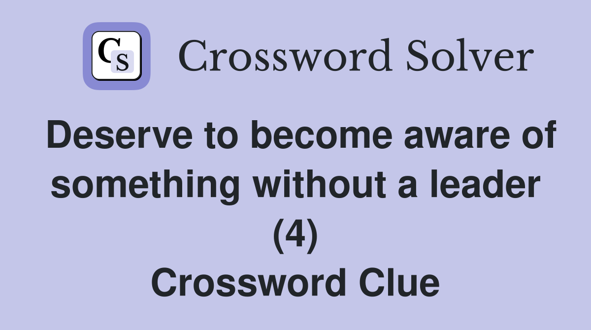 Deserve to become aware of something without a leader (4) Crossword Clue