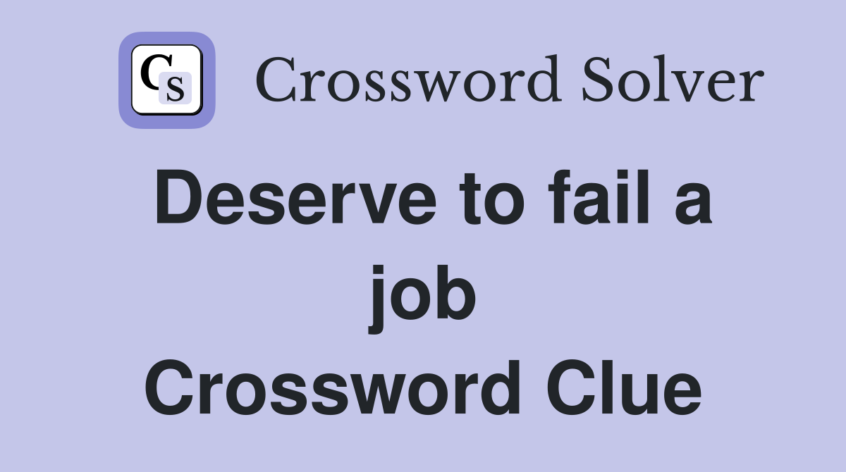 Deserve to fail a job Crossword Clue