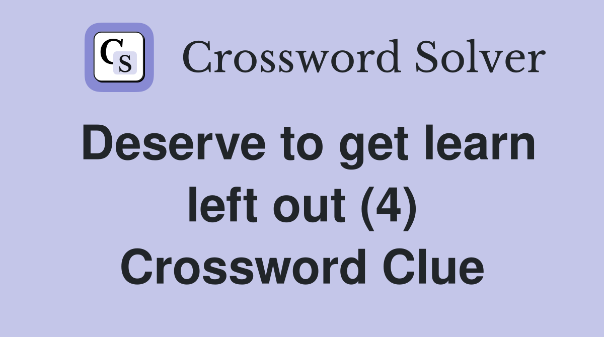 Deserve to get learn left out (4) Crossword Clue