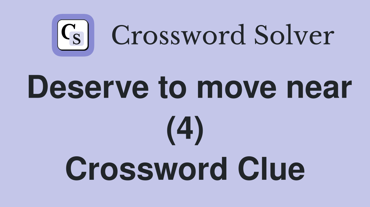Deserve to move near (4) Crossword Clue