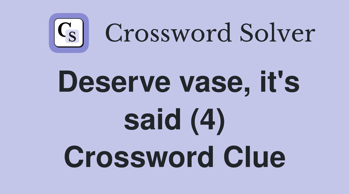 Deserve vase, it's said (4) Crossword Clue