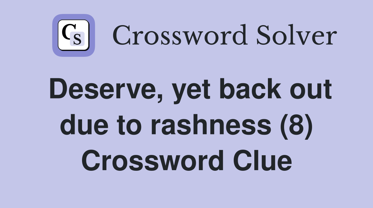 Deserve, yet back out due to rashness (8) Crossword Clue