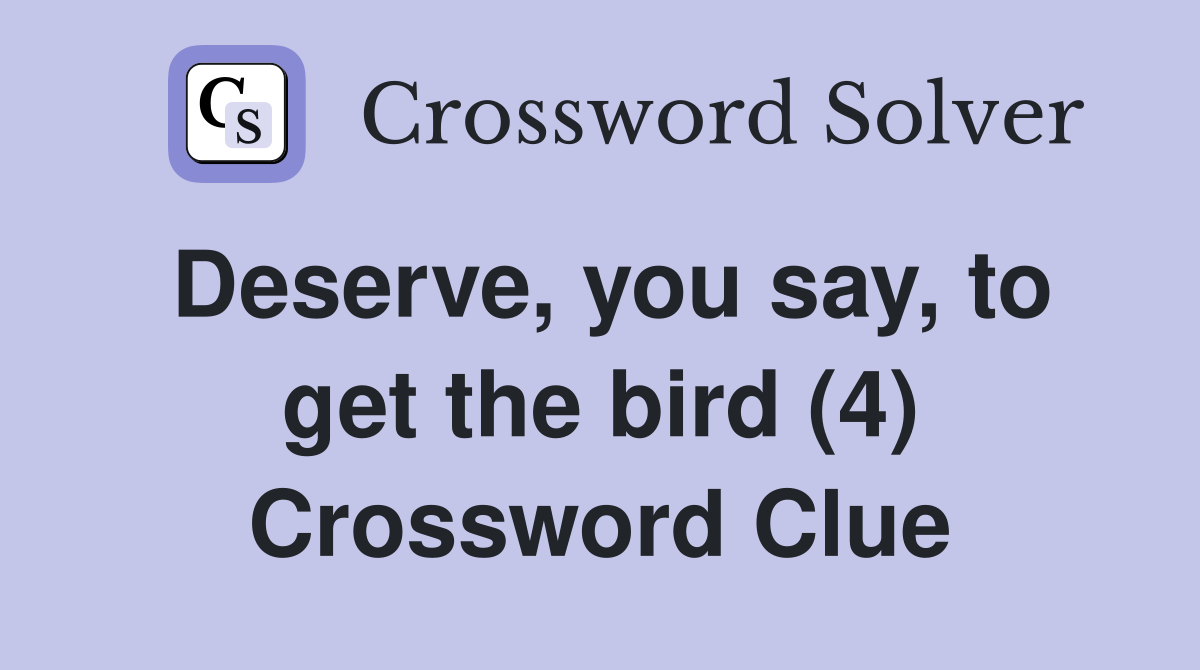 Deserve, you say, to get the bird (4) Crossword Clue