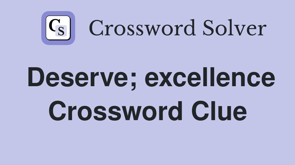 Deserve; excellence Crossword Clue