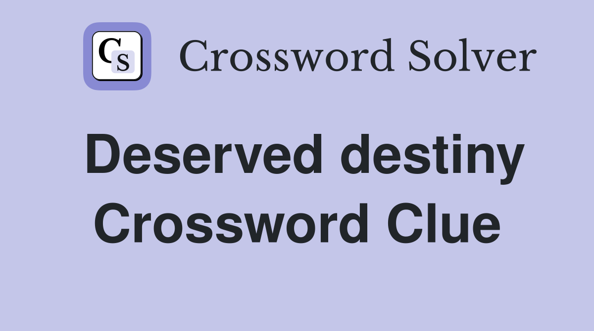 Deserved destiny Crossword Clue