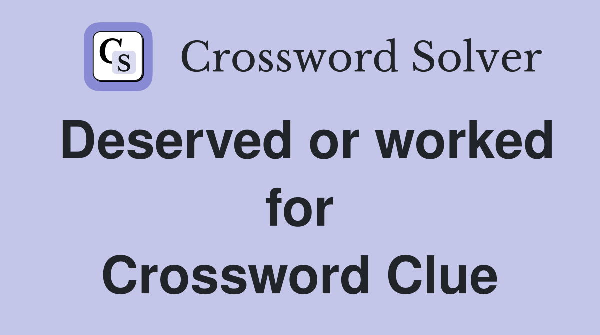 Deserved or worked for Crossword Clue