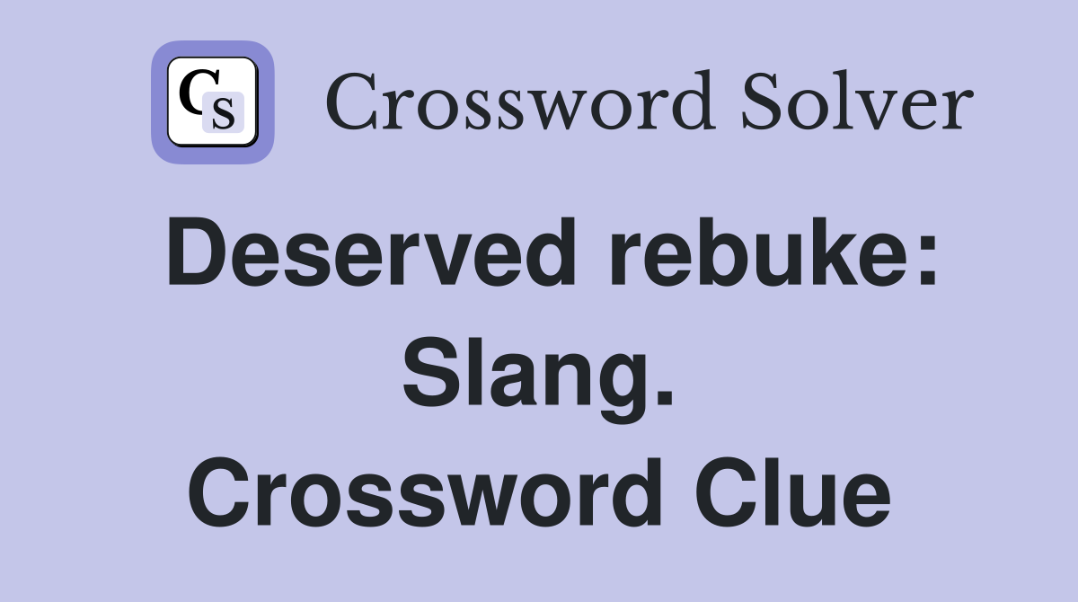 Deserved rebuke: Slang. Crossword Clue