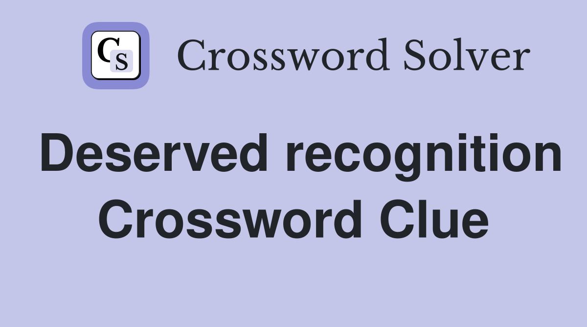 Deserved recognition Crossword Clue