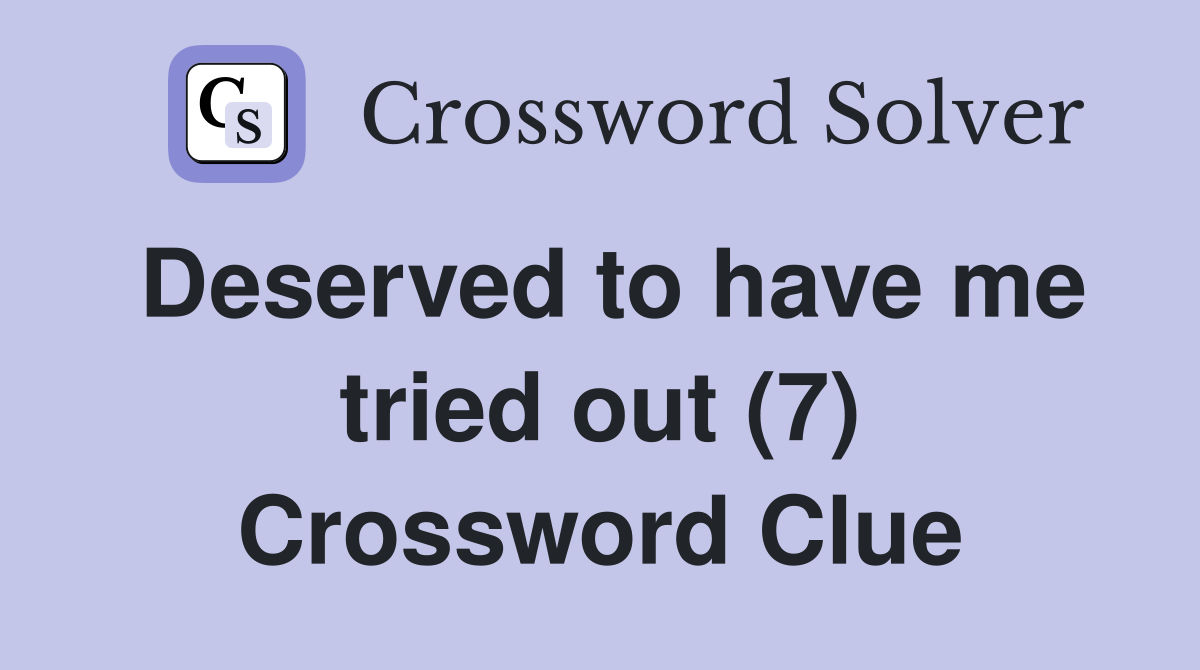 Deserved to have me tried out (7) Crossword Clue