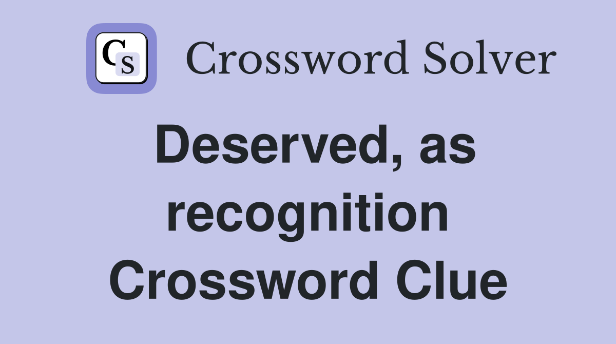 Deserved, as recognition Crossword Clue