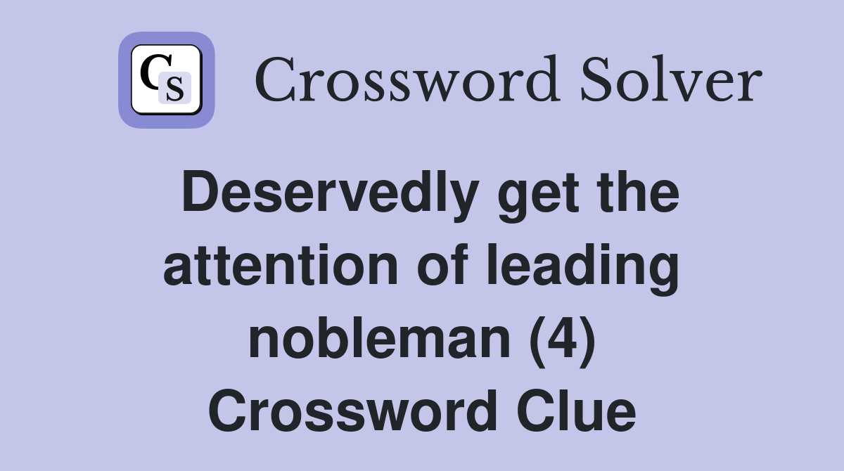 Deservedly get the attention of leading nobleman (4) Crossword Clue