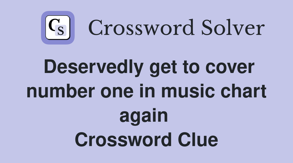 Deservedly get to cover number one in music chart again  Crossword Clue
