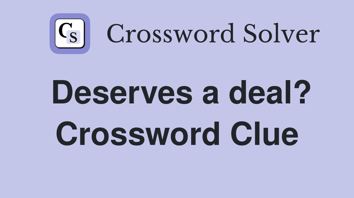 Deserves a deal? Crossword Clue