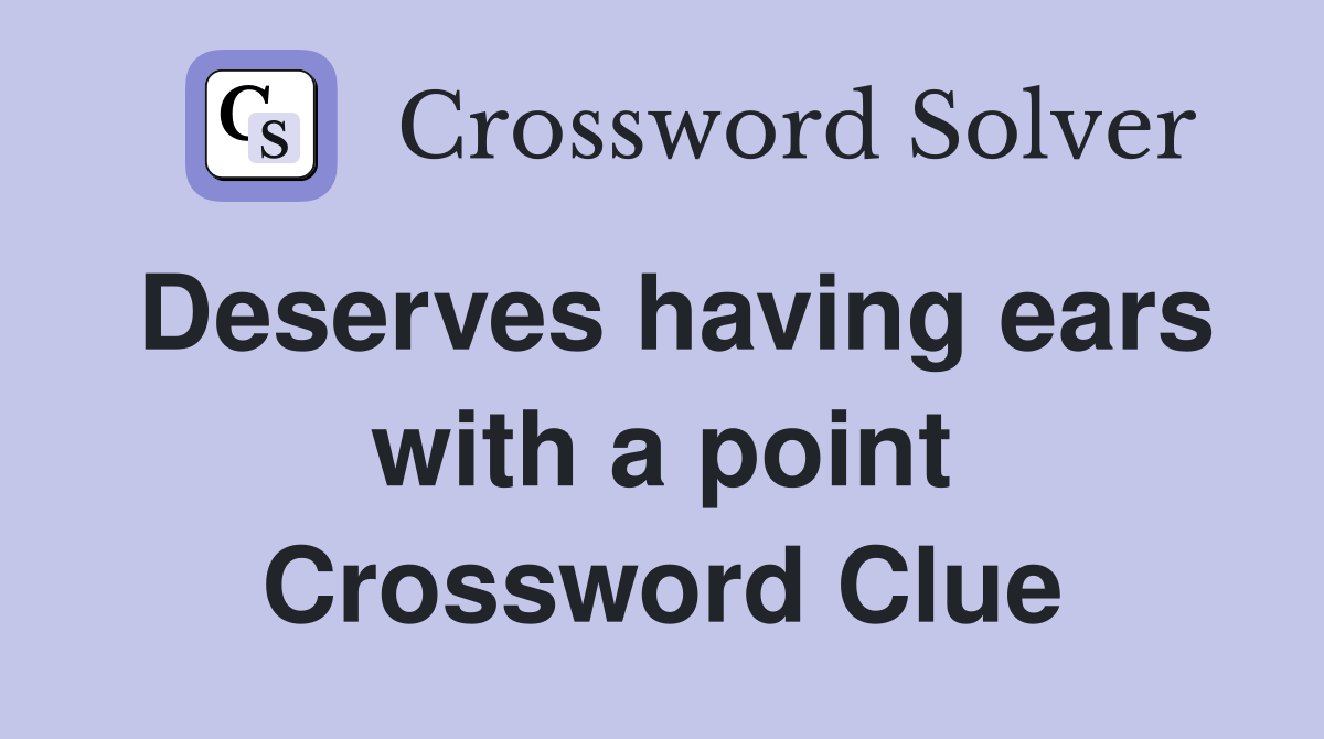 Deserves having ears with a point Crossword Clue