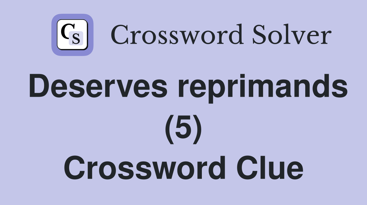 Deserves reprimands (5) Crossword Clue