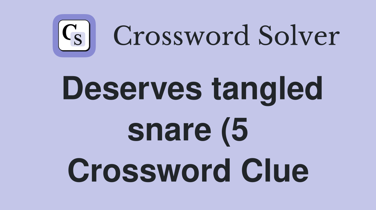 Deserves tangled snare (5) Crossword Clue Answers Crossword Solver Deserves tangled snare (5) Crossword Clue Answers Crossword Solver