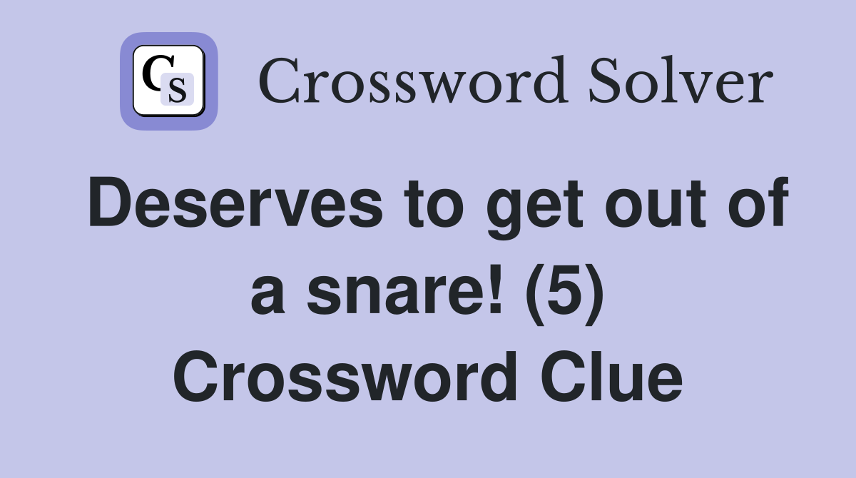 Deserves to get out of a snare! (5) Crossword Clue