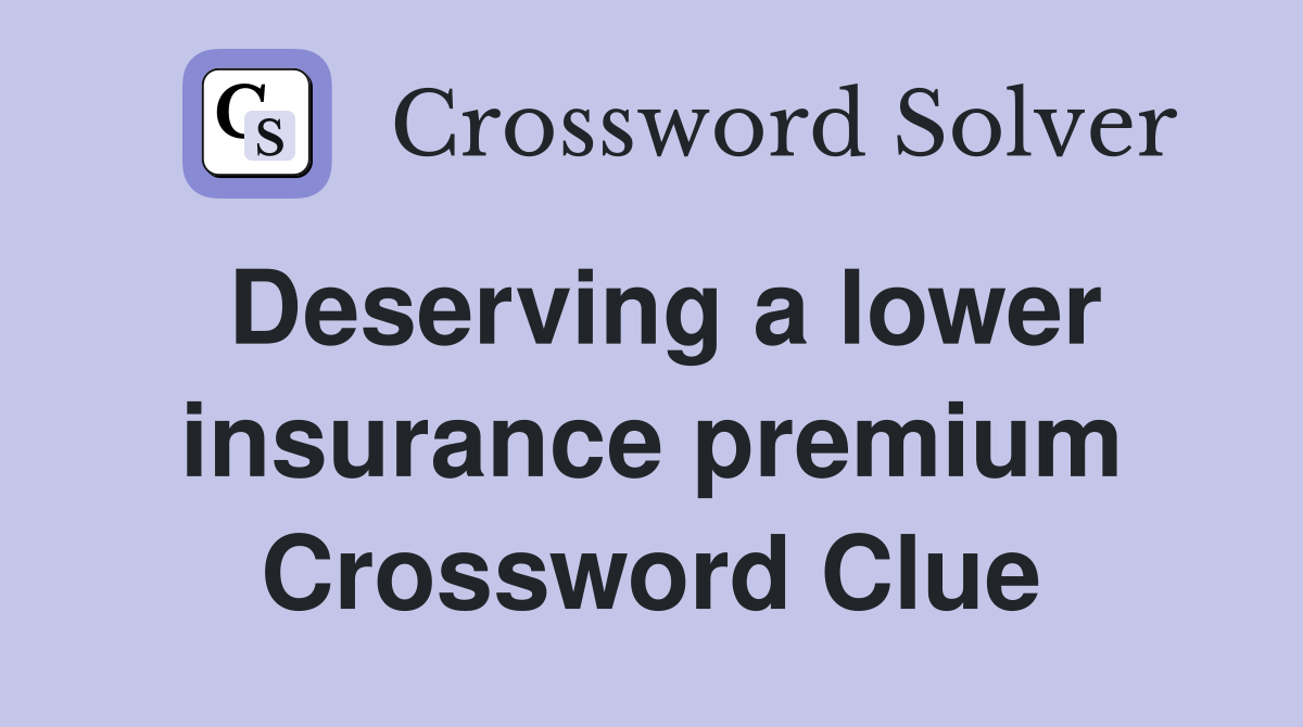 Deserving a lower insurance premium Crossword Clue