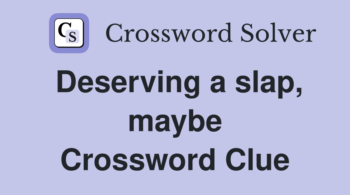 Deserving a slap, maybe Crossword Clue
