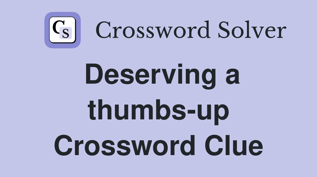 Deserving a thumbs-up Crossword Clue