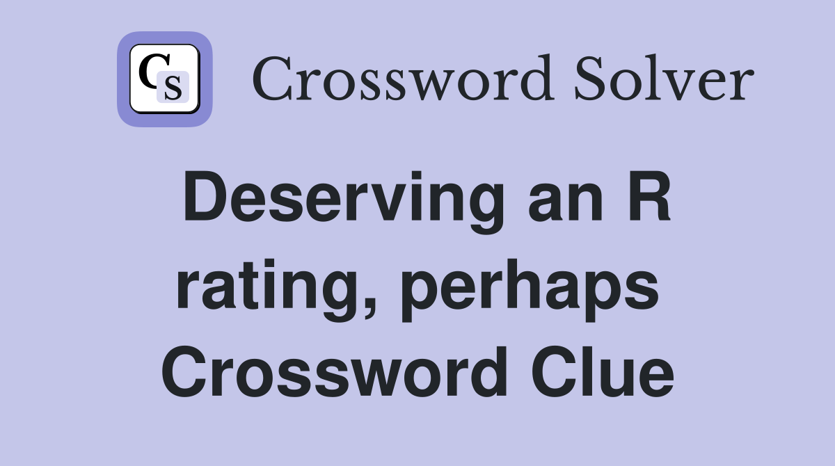 Deserving an R rating, perhaps Crossword Clue