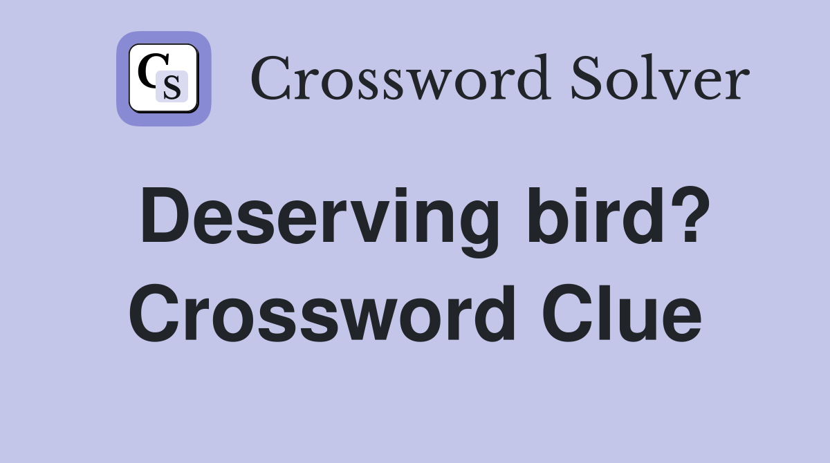 Deserving bird? Crossword Clue