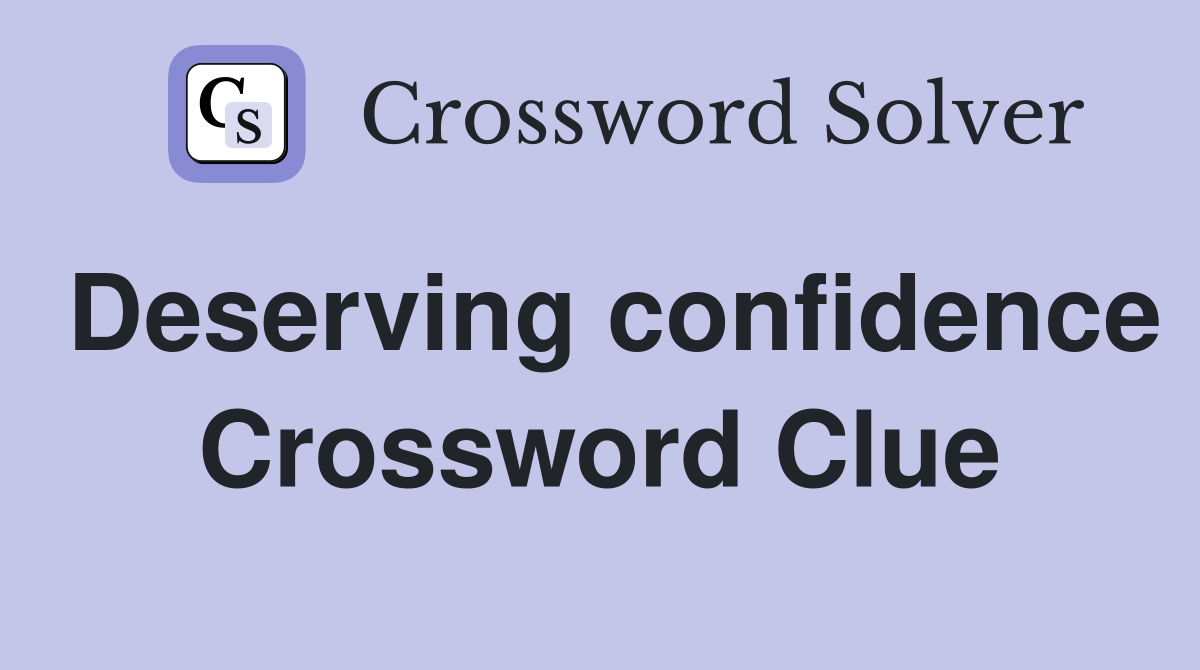 Deserving confidence Crossword Clue