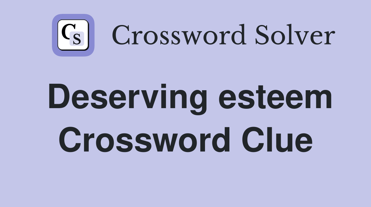 Deserving esteem Crossword Clue