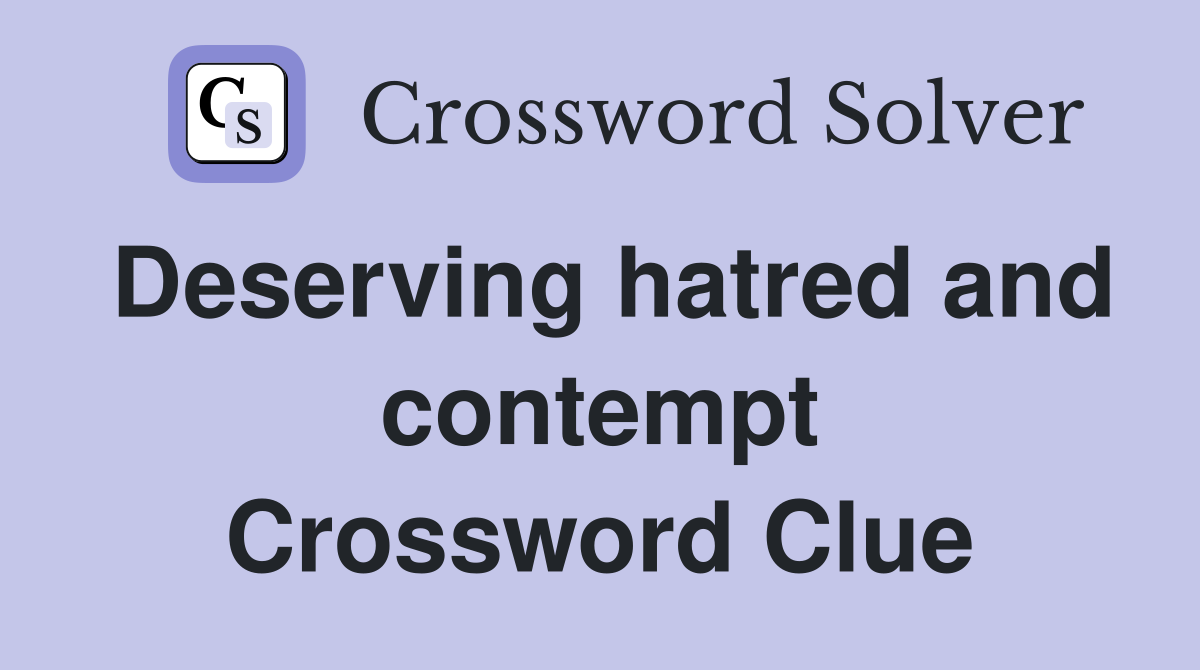 Deserving hatred and contempt Crossword Clue