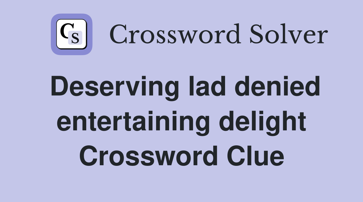 Deserving lad denied entertaining delight Crossword Clue