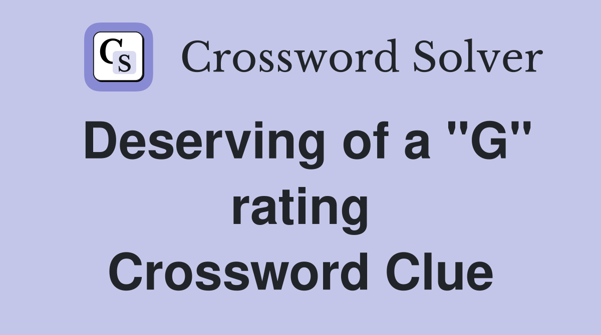 Deserving of a "G" rating Crossword Clue