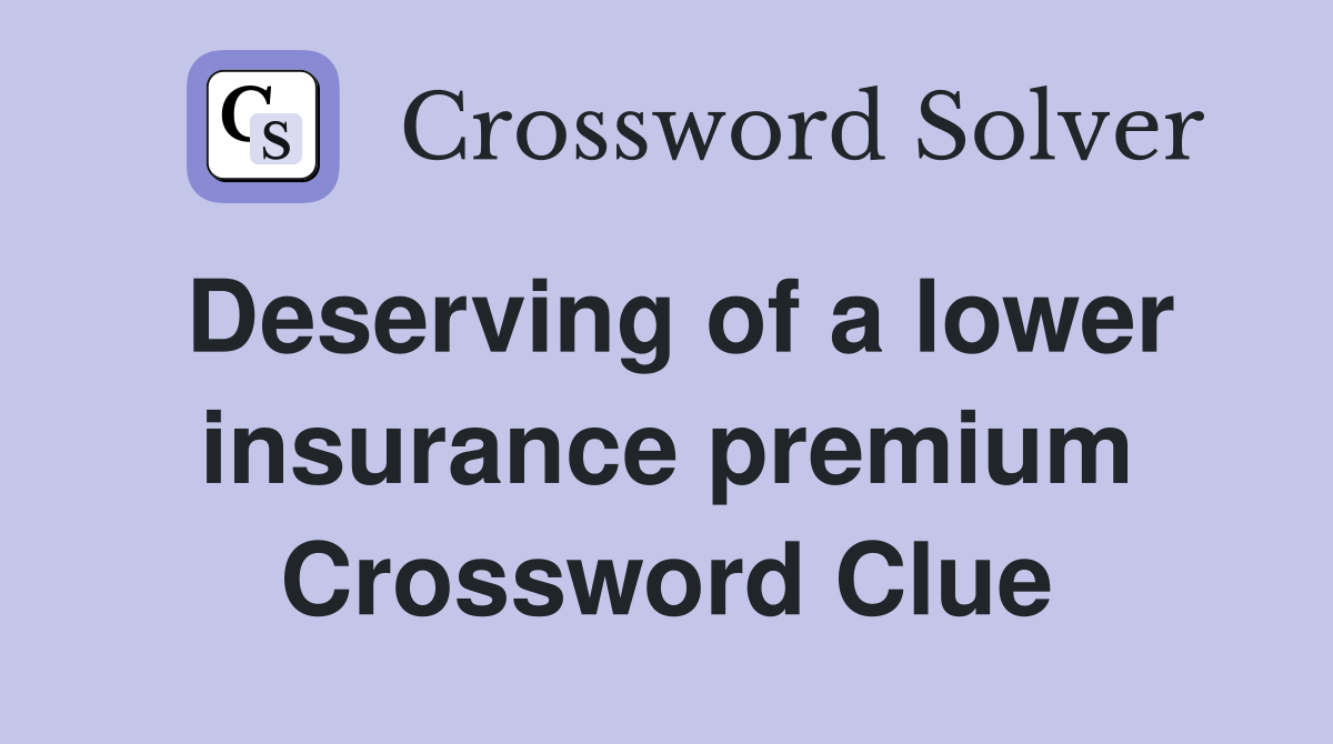 Deserving of a lower insurance premium Crossword Clue