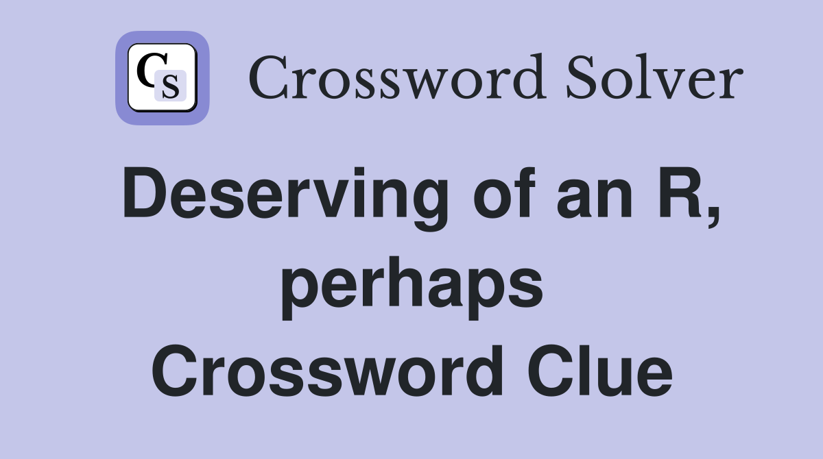 Deserving of an R, perhaps Crossword Clue