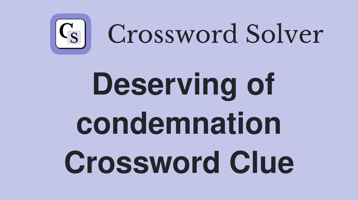 Deserving of condemnation Crossword Clue