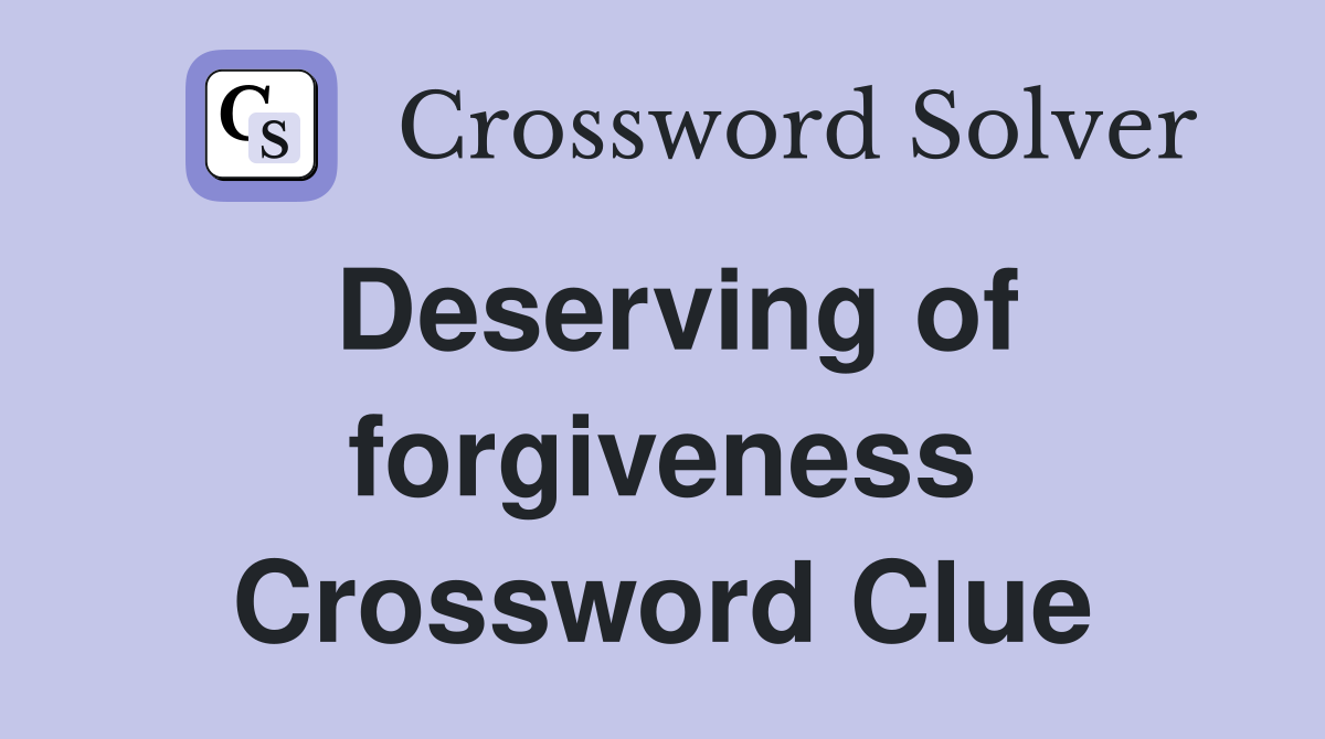 Deserving of forgiveness Crossword Clue