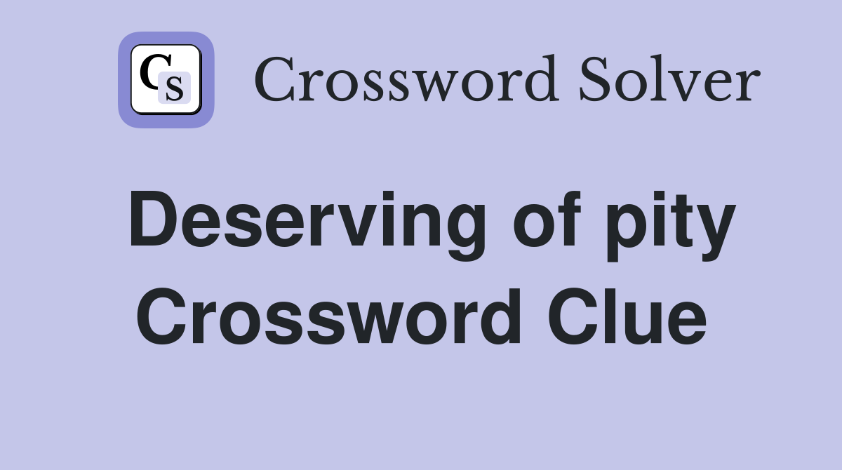 Deserving of pity Crossword Clue