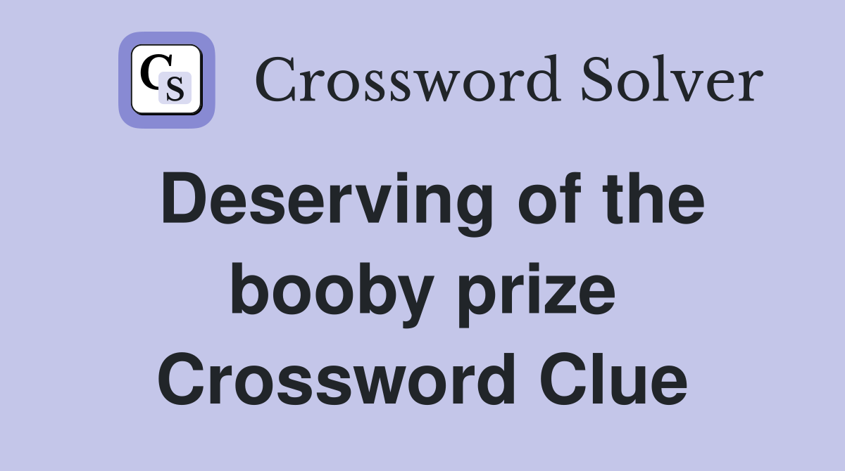 Deserving of the booby prize Crossword Clue