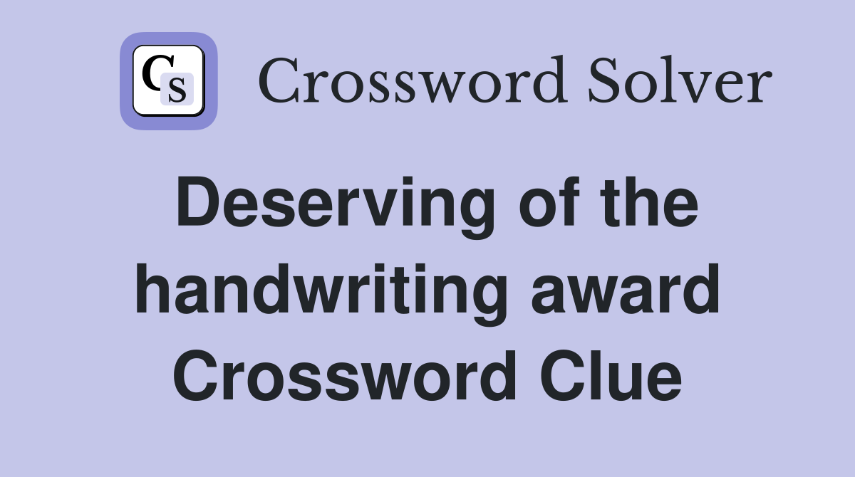 Deserving of the handwriting award Crossword Clue