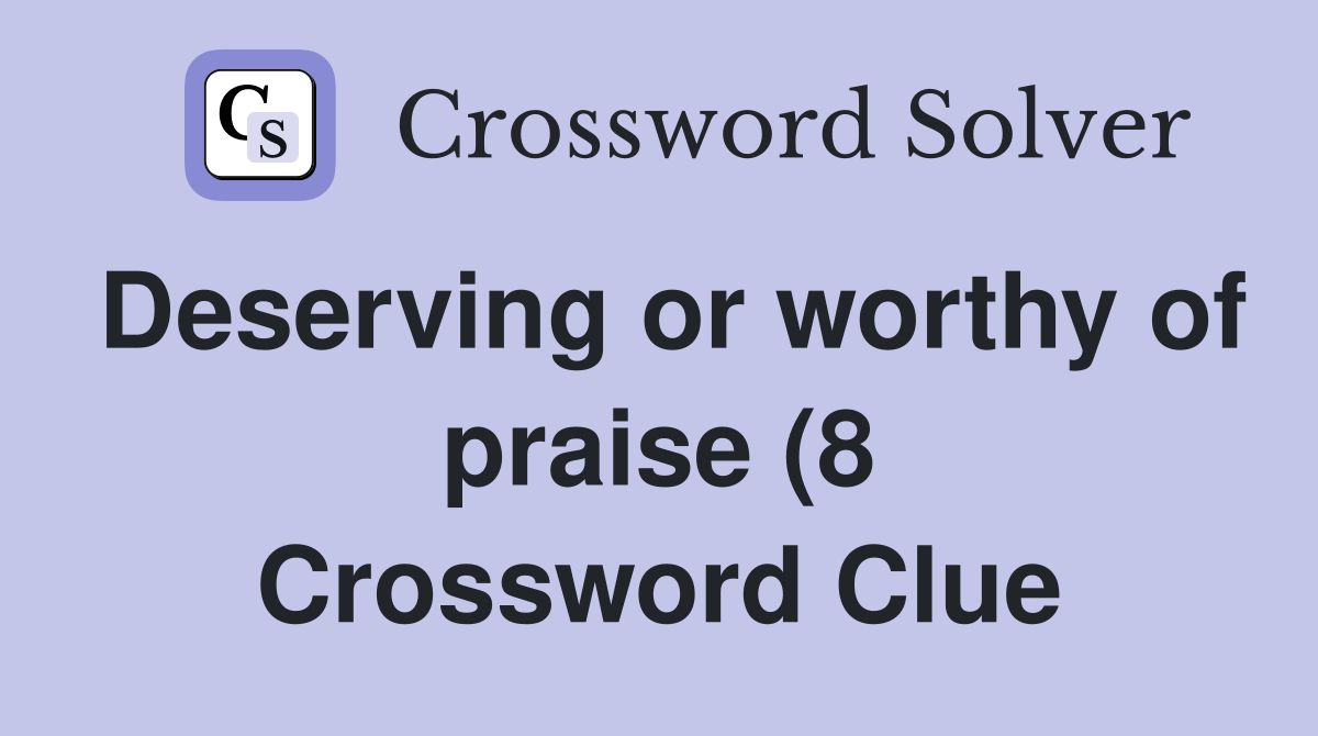 Deserving or worthy of praise (8) Crossword Clue Answers Crossword Deserving or worthy of praise (8) Crossword Clue Answers Crossword