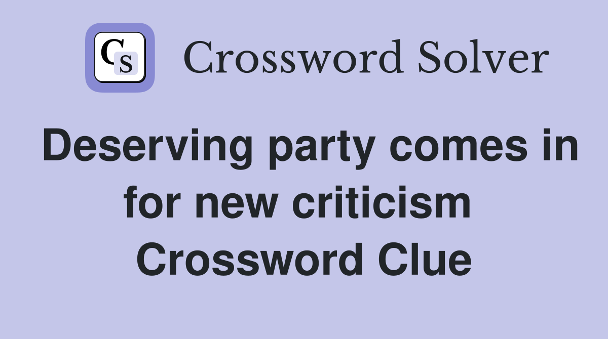 Deserving party comes in for new criticism  Crossword Clue
