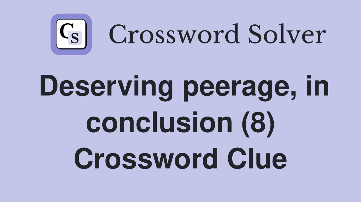 Deserving peerage, in conclusion (8) Crossword Clue