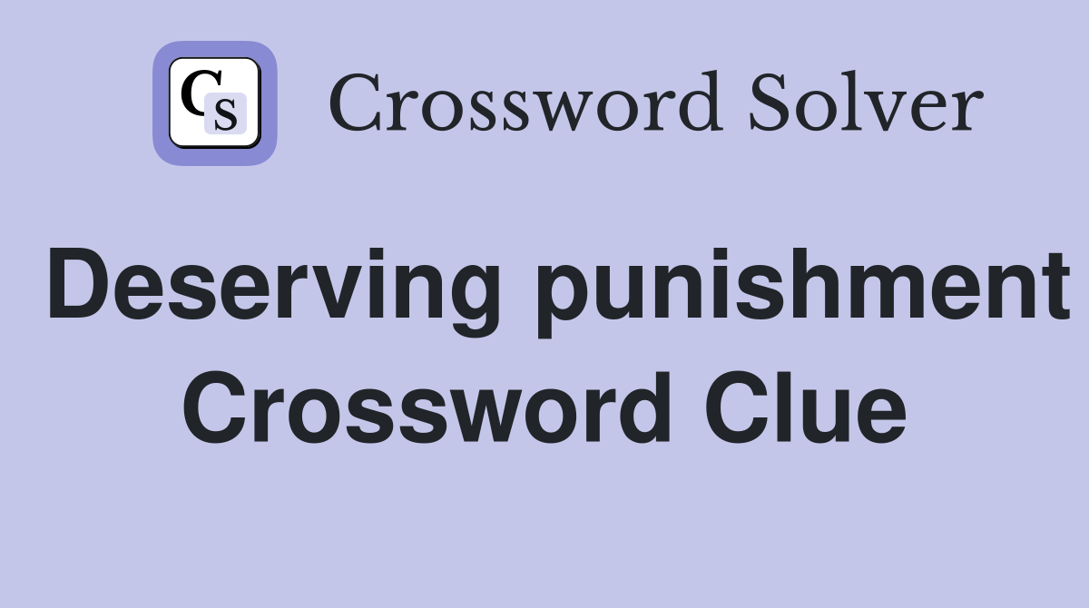 Deserving punishment Crossword Clue