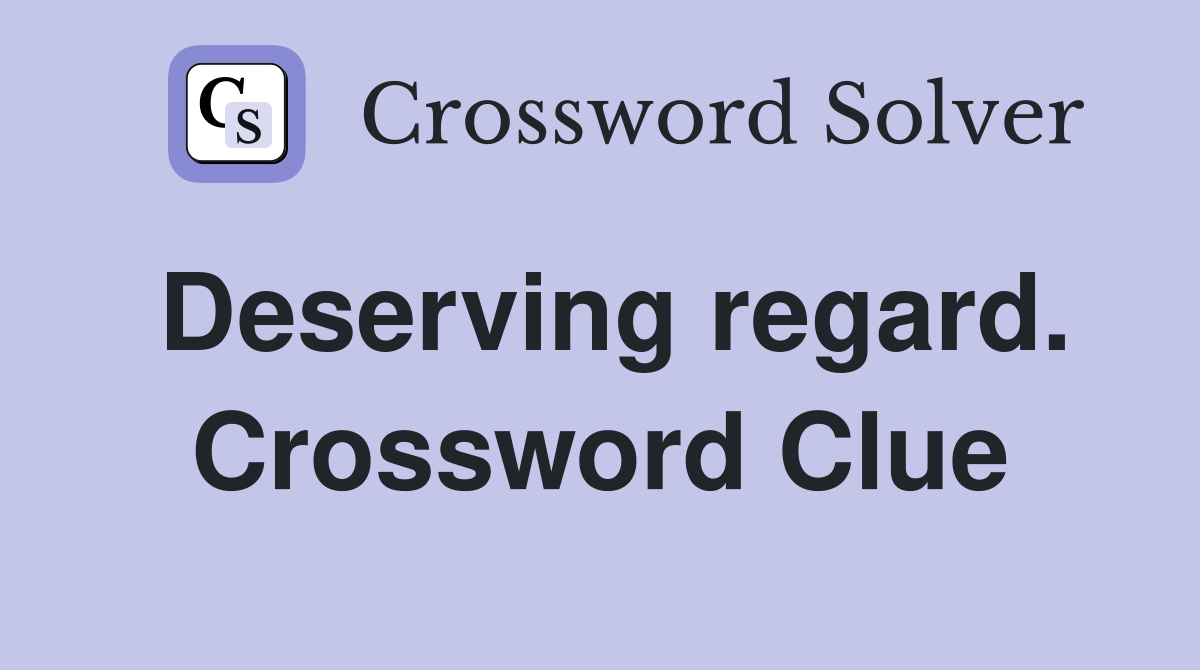 Deserving regard. Crossword Clue