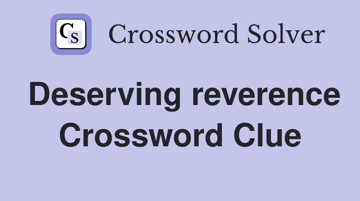 Deserving reverence Crossword Clue