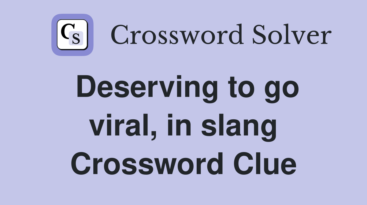 Deserving to go viral, in slang Crossword Clue