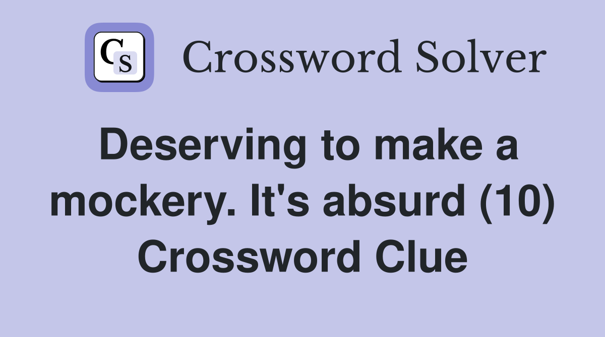 Deserving to make a mockery. It's absurd (10) Crossword Clue
