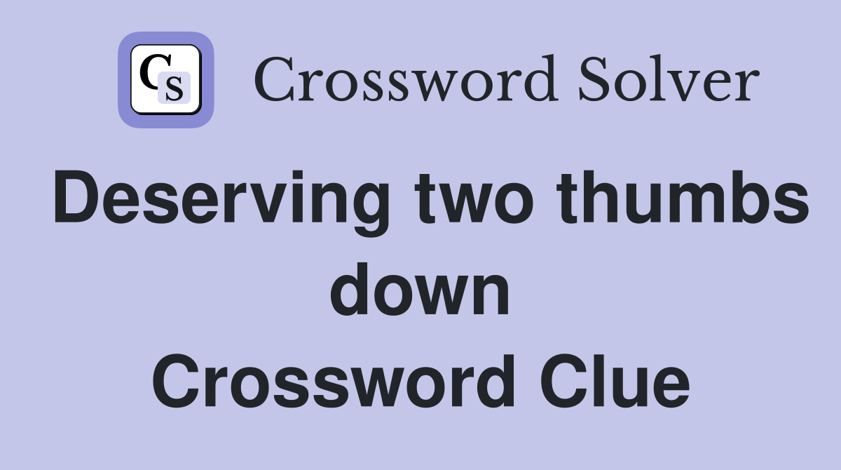 Deserving two thumbs down Crossword Clue